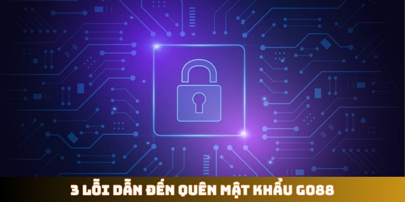 3 lỗi dẫn đến quên mật khẩu GO88