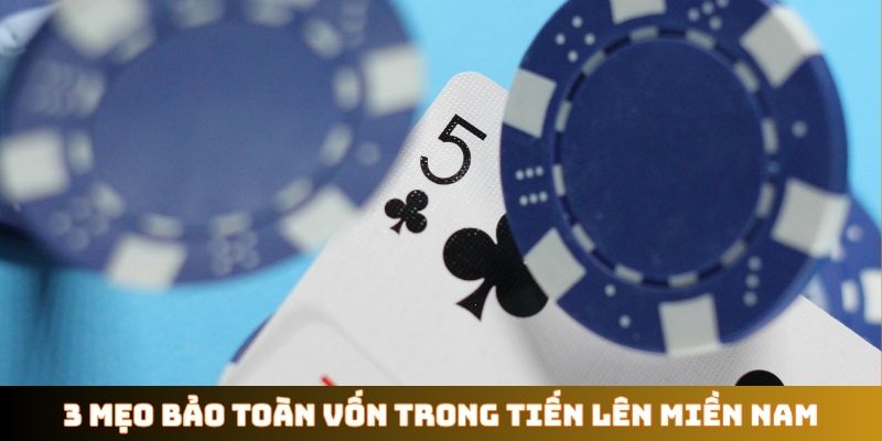 3 mẹo bảo toàn vốn trong Tiến lên Miền Nam