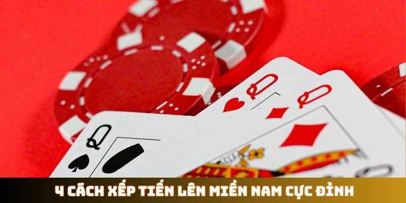 4 cách xếp Tiến lên Miền Nam cực đỉnh