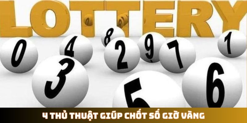 4 thủ thuật giúp chốt số giờ vàng