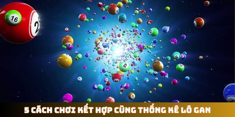 5 cách chơi kết hợp cùng thống kê lô gan