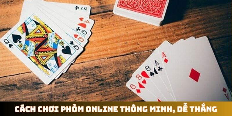 Cách chơi Phỏm online thông minh, dễ thắng
