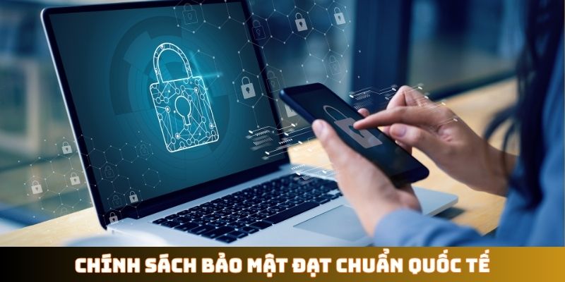 Chính sách bảo mật đạt chuẩn quốc tế