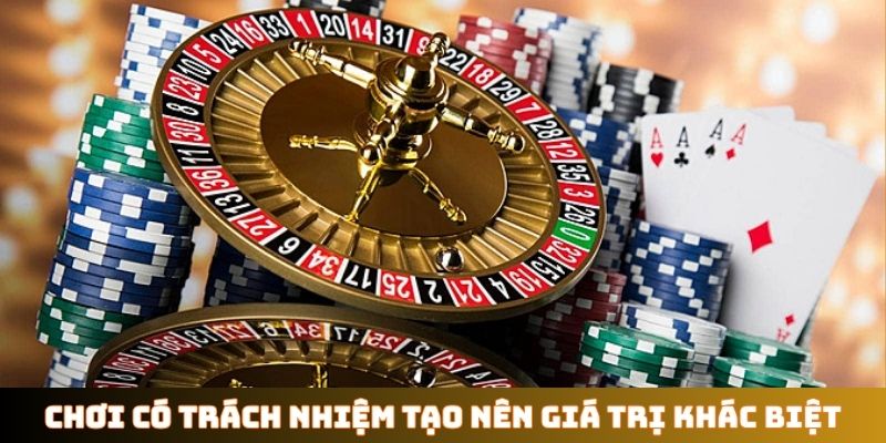 Chơi có trách nhiệm tạo nên giá trị khác biệt