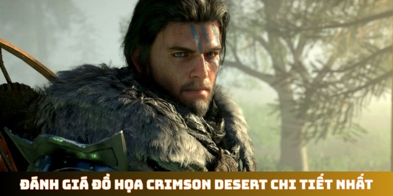 Đánh giá đồ họa Crimson Desert chi tiết nhất