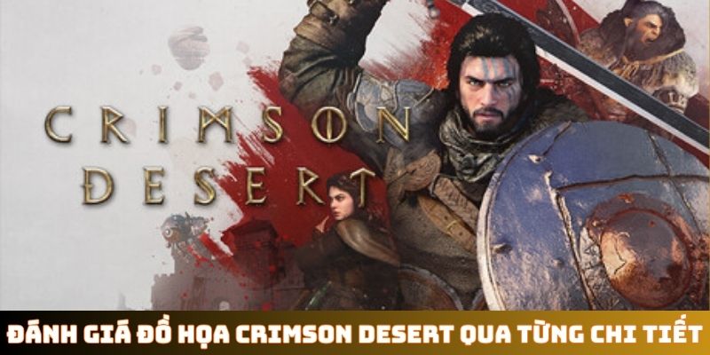 Đánh giá đồ họa Crimson Desert thể hiện qua từng chi tiết