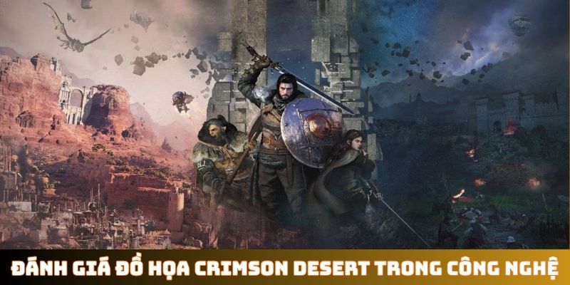Đánh giá đồ họa Crimson Desert trong công nghệ