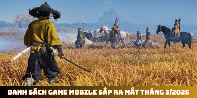 Danh sách game mobile sắp ra mắt tháng 3/2026