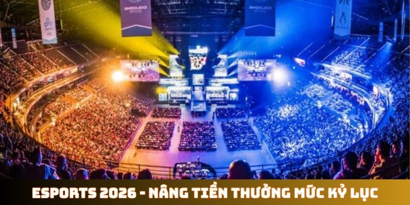 Giải đấu Esports lớn nhất năm 2026 - Nâng tiền thưởng mức kỷ lục