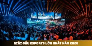 Giải đấu Esports lớn nhất năm 2026