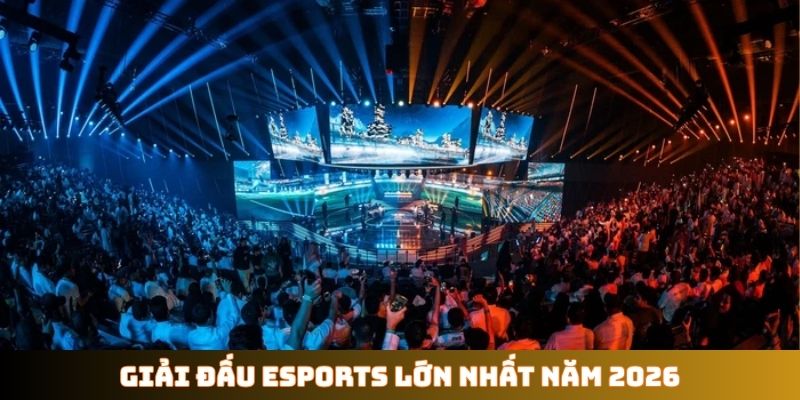 Giải đấu Esports lớn nhất năm 2026