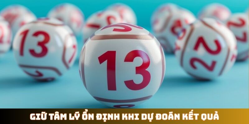 Giữ tâm lý ổn định khi dự đoán kết quả