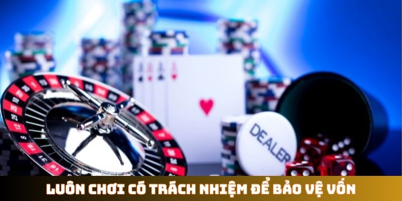 Luôn chơi có trách nhiệm để bảo vệ vốn