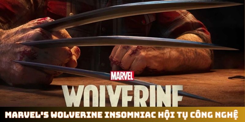 Marvel's Wolverine Insomniac hội tụ công nghệ cao