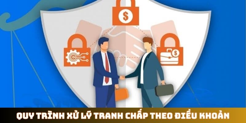 Quy trình xử lý tranh chấp theo điều khoản