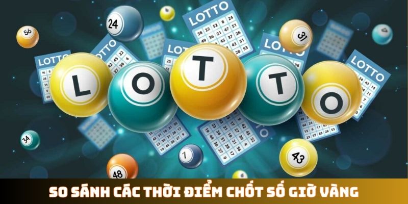 So sánh các thời điểm chốt số giờ vàng