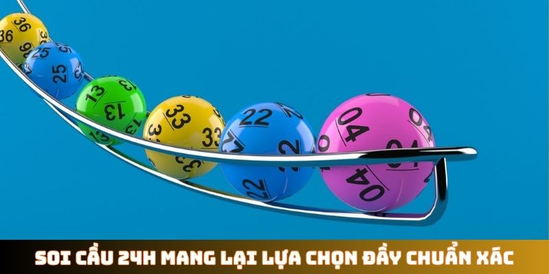 Soi cầu 24h mang lại lựa chọn đầy chuẩn xác
