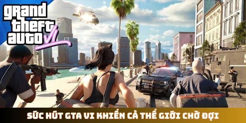 Sức hút GTA VI khiến cả thế giới chờ đợi