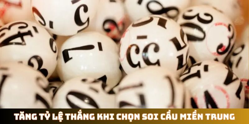 Tăng tỷ lệ thắng khi chọn soi cầu miền Trung