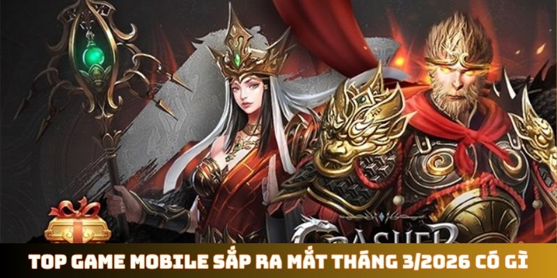 Top game mobile sắp ra mắt tháng 3/2026 có gì?
